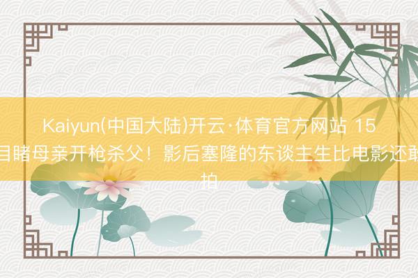 Kaiyun(中国大陆)开云·体育官方网站 15岁目睹母亲开枪杀父！影后塞隆的东谈主生比电影还敢拍