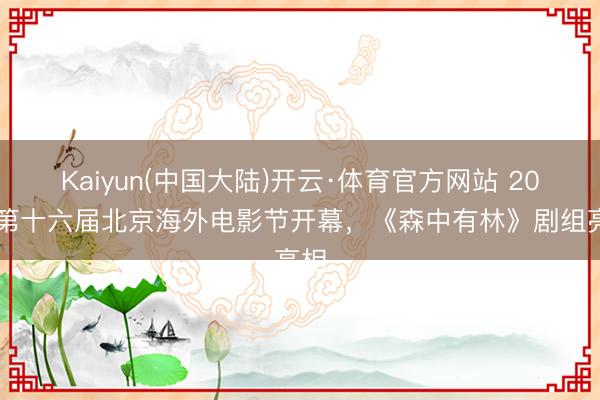 Kaiyun(中国大陆)开云·体育官方网站 2026第十六届北京海外电影节开幕，《森中有林》剧组亮相